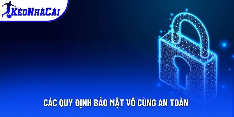 Các quy định bảo mật vô cùng an toàn 