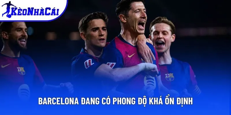 Barcelona đang có phong độ khá ổn định Barcelona đang có phong độ khá ổn định