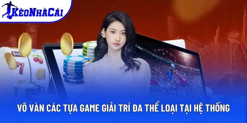 Vô vàn các tựa game giải trí đa thể loại tại hệ thống Vô vàn các tựa game giải trí đa thể loại tại hệ thống